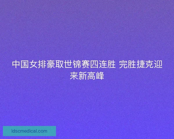 中国女排豪取世锦赛四连胜 完胜捷克迎来新高峰