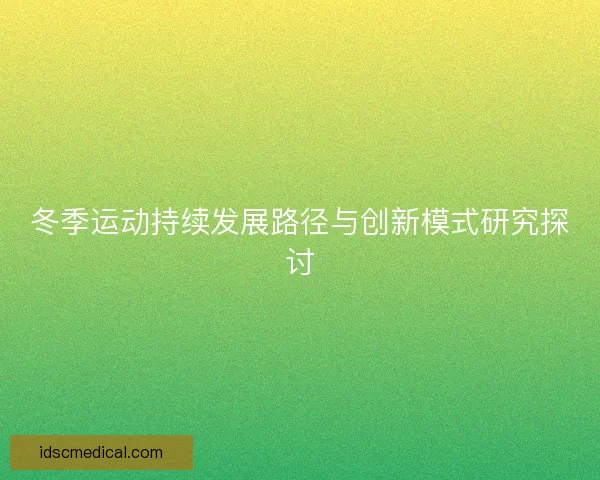 冬季运动持续发展路径与创新模式研究探讨