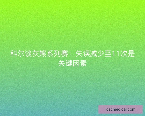 科尔谈灰熊系列赛：失误减少至11次是关键因素